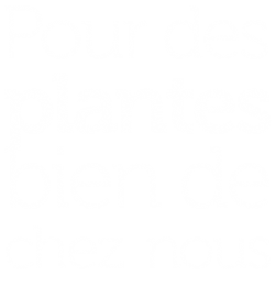Pour des plantes bien de chez-nous